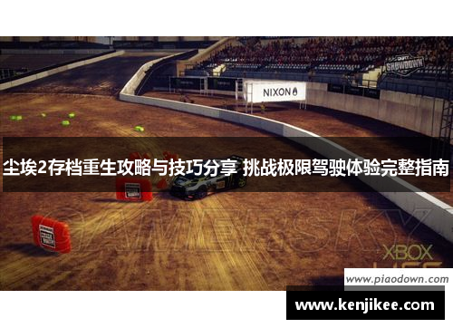 尘埃2存档重生攻略与技巧分享 挑战极限驾驶体验完整指南